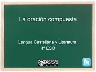 La oración compuesta


Lengua Castellana y Literatura
          4º ESO
 