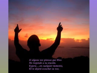 Si alguna vez piensas que Dios  No responde a tu oración. Espera….en cualquier momento, Él te dejará escuchar su voz. 