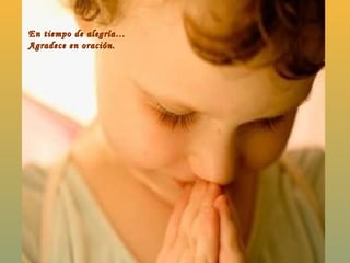 En tiempo de alegría… Agradece en oración. 