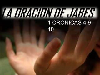 LA ORACION DE JABES
         1 CRONICAS 4:9-
         10
 