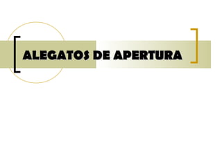ALEGATOS DE APERTURAALEGATOS DE APERTURA
 