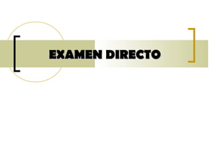 EXAMEN DIRECTOEXAMEN DIRECTO
 