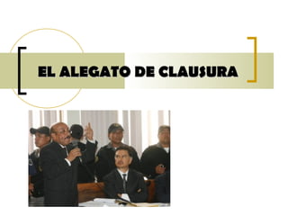 EL ALEGATO DE CLAUSURAEL ALEGATO DE CLAUSURA
 