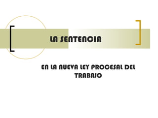 LA SENTENCIA
EN LA NUEVA LEY PROCESAL DEL
TRABAJO
 