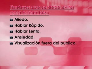 Miedo.
Hablar Rápido.
Hablar Lento.
Ansiedad.
Visualización fuera del publico.