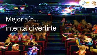 Mejor aún…
intenta divertirte
 