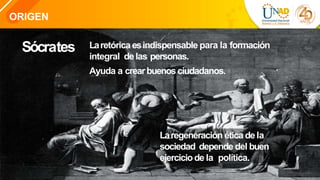 ORIGEN
Sócrates Laretórica esindispensable para la formación
integral delas personas.
Ayuda a crearbuenosciudadanos.
Laregeneración ética dela
sociedad depende del buen
ejerciciode la política.
 