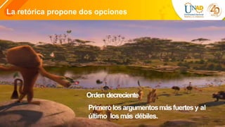 La retórica propone dos opciones
Orden decreciente
Primerolosargumentosmásfuertesy al
último losmás débiles.
 