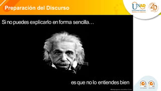 Preparación del Discurso
Sinopuedes explicarlo enforma sencilla…
esque nolo entiendesbien
 
