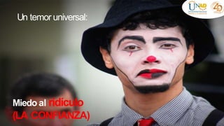 4
Un temor universal:
Miedo al ridículo
(LA CONFIANZA)
 