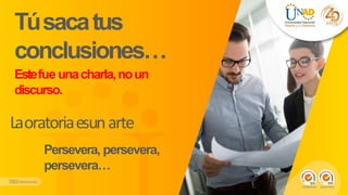 Túsacatus
conclusiones…
Estefue unacharla,noun
discurso.
Laoratoriaesunarte
Persevera, persevera,
persevera…
 