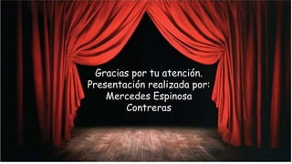 Gracias por tu atención.
Presentación realizada por:
Mercedes Espinosa
Contreras
 