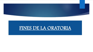 FINES DE LA ORATORIA
 