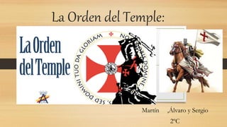 La Orden del Temple:
Martín ,Álvaro y Sergio
2ºC
 