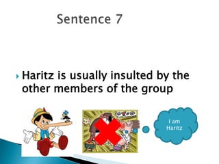  Haritz is usually insulted by the
other members of the group
I am
Haritz
 