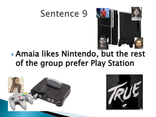  Amaia likes Nintendo, but the rest
of the group prefer Play Station
 