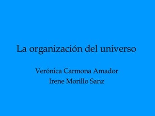 La organización del universo   Verónica Carmona Amador  Irene Morillo Sanz  
