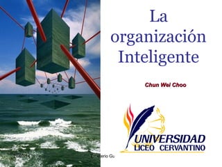 La
organización
Inteligente
Chun Wei ChooChun Wei Choo
28/07/14 Emeterio Guevara R.
 