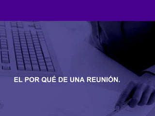 El por qué de una reunión.