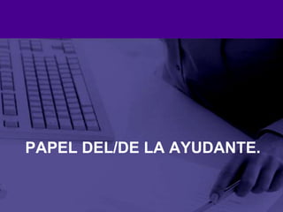 Papel del/de la ayudante.