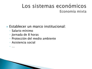  Establecer un marco institucional:
◦ Salario mínimo
◦ Jornada de 8 horas
◦ Protección del medio ambiente
◦ Asistencia social
◦ …
 