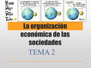 La organización
económica de las
sociedades
TEMA 2
 