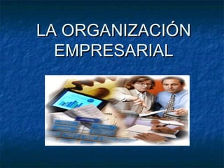 LA ORGANIZACIÓNLA ORGANIZACIÓN
EMPRESARIALEMPRESARIAL
 