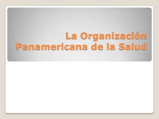 La Organización Panamericana de la Salud 