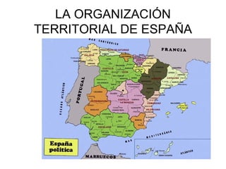 LA ORGANIZACIÓN
TERRITORIAL DE ESPAÑA
 