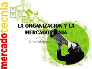 LA ORGANIZACIÓN Y LA
   MERCADOTECNIA
    Gina Alejandra García Giraldo
 