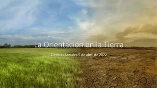 La Orientación en la Tierra
Ciencias Sociales 5 de abril de 2022
 