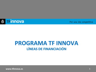 PROGRAMA TF INNOVA LÍNEAS DE FINANCIACIÓN www.tfinnova.es 