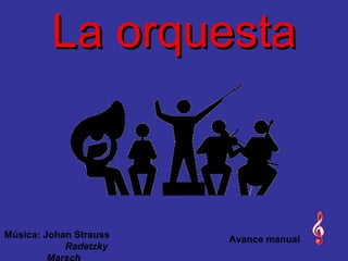 La orquesta

Música: Johan Strauss
Radetzky

Avance manual

 