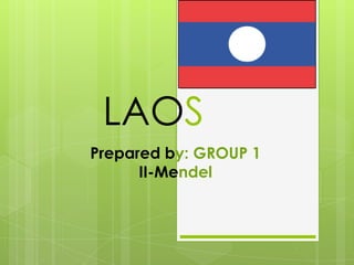 LAOS
Prepared by: GROUP 1
II-Mendel

 