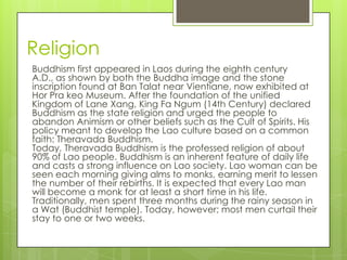 Religion
Buddhism first appeared in Laos during the eighth century
A.D., as shown by both the Buddha image and the stone
i...