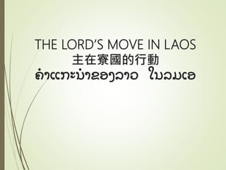 THE LORD’S MOVE IN LAOS
主在寮國的行動
ຄຳແກະນຳຂອງລຳວ ໃນລມເອ
 