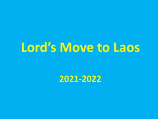 Lord’s Move to Laos
2021-2022
 