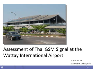 Assessment of Thai GSM Signal at the Wattay International Airport 24 March 2010 Chanthadeth Athtanaphone 