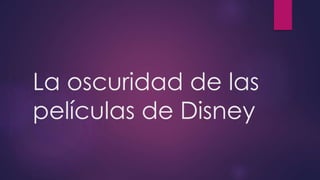 La oscuridad de las
películas de Disney

 