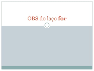 OBS do laço for  