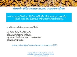 ຄໍາແນະນໍາ ສຳລັບ ການຂຽນ ລາຍການ ແບບ​ຫຼາຍທາງເລືອກ
ລາຍການ ສະແດງໃຫ້ເຫັນວ່າ ເປັນຄໍາຖາມທີ່ສ້າງຂຶ້ນ ເປັນຄຳຖາມດ່ຽວ ຢ່າງຈະແຈ້ງ
ໃນໂຈດ ​ ແລະ ຂຽນ ​ໃນຮູບແບບ ຄໍາຖາມ ຫຼື ປະໂຫຍກ ​ສໍາເລັດຮູບ.
ທ່ານສາມາດ ປິດ​ທາງເລືອກຕ່າງໆ ​ແລະ ຍັງສາມາດ ຕອບ ຕາມ​ລາຍການ ໄດ້ບໍ​?
ຈາກບົດຄວາມ​ ຜູ້ອ່ານ ສາມາດ ບອກໄດ້ວ່າ
a) ເຕົ່າ ມັກລີ້ຊ່ອນຕົວ ​​ໃຕ້ໂງ່ນຫີນ.
b) ຫມາ ມັກ​ເກືອກຫຼິ້ນ ເທິງຫິມະ.
c) ກະຮອກ ມັກກິນໝາກ​ມອນ -​ mulberries.
d) ແມວ ມັກໄລ່ຈັບ​ໜູ​.
ກອງປະຊຸມຝຶກອົບຮົມ ການເສີມສ້າງ ຂີດ​ຄວາມອາດສາມາດ:
ການທົດສອບ ແລະ ການສ້າງ​ ແລະ ການອອກແບບ ລາຍການ,
ສປປ ລາວ, ​ເດືອນກັນຍາ 2016
 