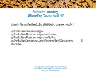 ເປັນຫຍັງ ຈິ່ງຄວນກິນເຂົ້າຫນົມອົມ ​ເທົ່າທີ່ຈໍາເປັນ ລະຫວ່າງ ຄາບເຂົ້າ ?
a) ເຂົ້າຫນົມອົມ ບັນທ່ອນ​ ພະລັງງານ.
b) ເຂົ້າຫນົມອົມ ເປັນສາເຫດ ຂອງພະຍາດເບົາຫວານ.
c) ເຂົ້າຫນົມອົມ ເປັນສາເຫດ ຂອງອາການເຈັບຫົວ.
d) ເຂົ້າຫນົມອົມ ບັນທ່ອນ ຄວາມຢາກກີນ​​ອາຫານອື່ນ​ ທີ່ມີສານອາຫານ ທີ່
ເຫມາະສົມ.
ບົດກວດກາ ແບບ​ໄວໆ
ມີບັນຫາຫັຍງ ໃນລາຍການທີ່ 4?
Test construction and item analysis workshop, November 2015
ກອງປະຊຸມຝຶກອົບຮົມ ການເສີມສ້າງ ຂີດ​ຄວາມອາດສາມາດ:
ການທົດສອບ ແລະ ການສ້າງ​ ແລະ ການອອກແບບ ລາຍການ,
ສປປ ລາວ, ​ເດືອນກັນຍາ 2016
 