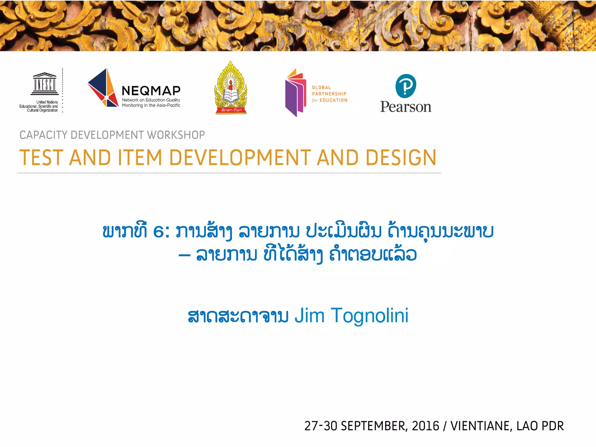 ພາກທີ່ 6: ການສ້າງ ​ລາຍການ ​ປະເມີນຜົນ ດ້ານຄຸນນະພາບ
– ​ລາຍການ ທີ່ໄດ້ສ້າງ ຄຳຕອບແລ້ວ
ສາດສະດາຈານ Jim Tognolini
 