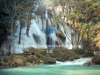 “LAOS”
República Democrática Popular de
Lao
 