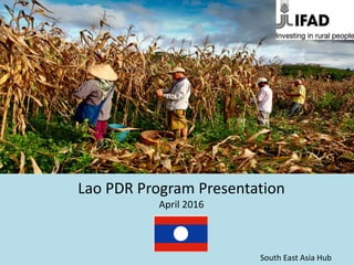 Lao PDR Program Presentation
April 2016
South East Asia Hub
 