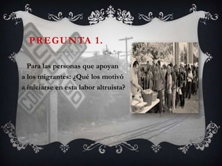 PREGUNTA 1.

  Para las personas que apoyan
a los migrantes: ¿Qué los motivó
a iniciarse en esta labor altruista?
 