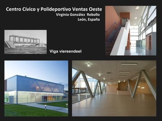 Centro Cívico y Polideportivo Ventas Oeste
Virginia González Rebollo
León, España
Viga viereendeel
 