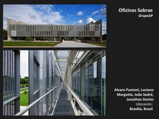 Oficinas Sebrae
GrupoSP
 
Alvaro Puntoni, Luciano
Margotto, João Sodré,
Jonathan Davies
Ubicación:
Brasilia, Brasil
 