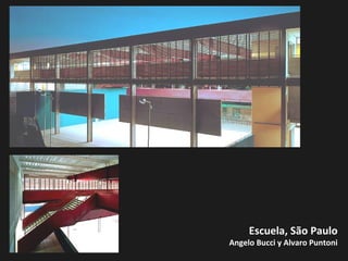 Escuela, São Paulo
 Angelo Bucci y Alvaro Puntoni
 