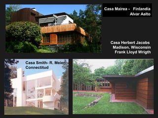Casa Herbert Jacobs
Madison, Wisconsin
Frank Lloyd Wrigth
Casa Mairea - Finlandia
Alvar Aalto
Casa Smith- R. Meier
Connectitud
 